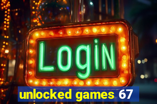 unlocked games 67